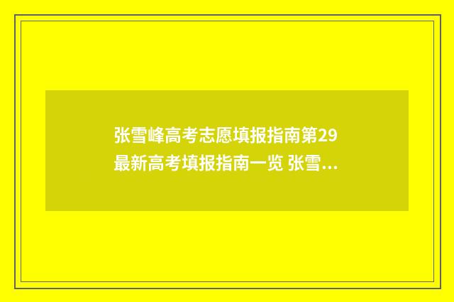 张雪峰高考志愿填报指南第29 最新高考填报指南一览 张雪峰高考志愿咨询