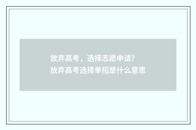 放弃高考，选择志愿申请？ 放弃高考选择单招是什么意思