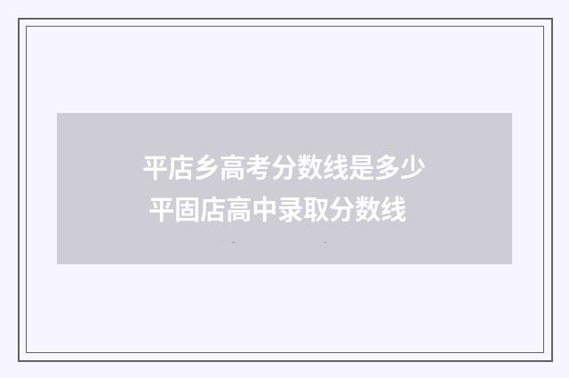 平店乡高考分数线是多少 平固店高中录取分数线