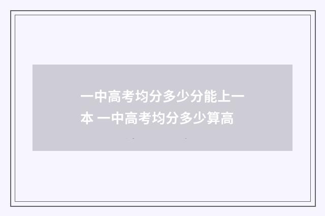 一中高考均分多少分能上一本 一中高考均分多少算高