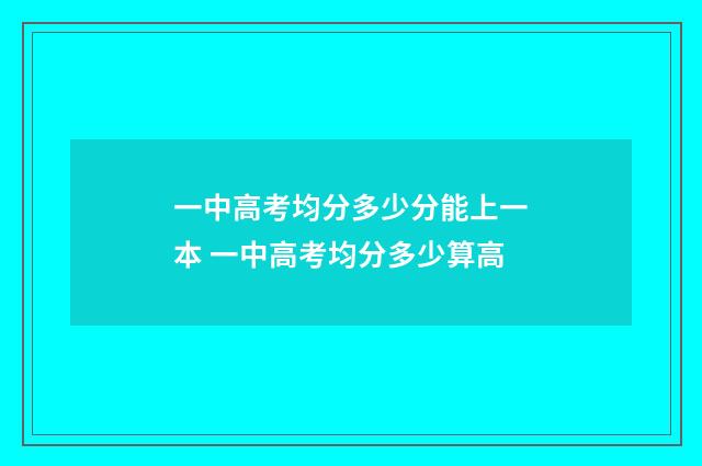 一中高考均分多少分能上一本 一中高考均分多少算高