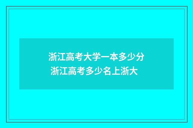 浙江高考大学一本多少分 浙江高考多少名上浙大