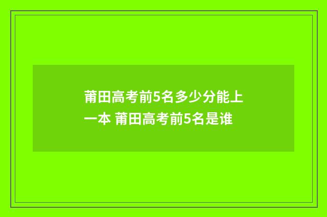 莆田高考前5名多少分能上一本 莆田高考前5名是谁
