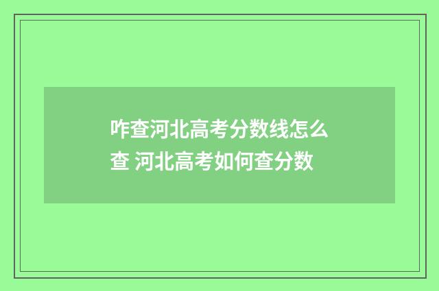 咋查河北高考分数线怎么查 河北高考如何查分数