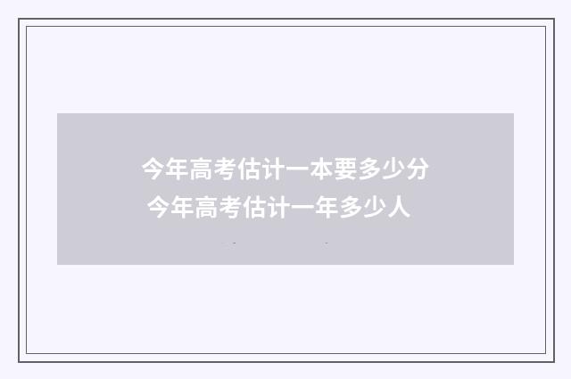 今年高考估计一本要多少分 今年高考估计一年多少人