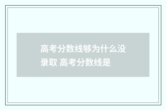 高考分数线够为什么没录取 高考分数线是