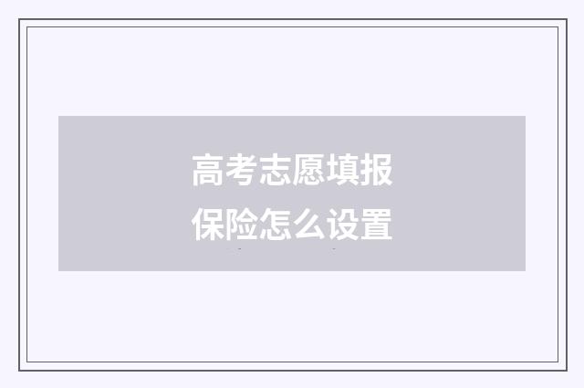 高考志愿填报保险怎么设置
