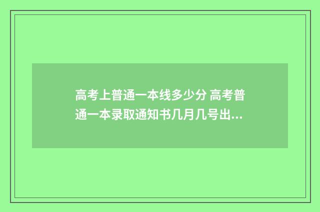 高考上普通一本线多少分 高考普通一本录取通知书几月几号出来