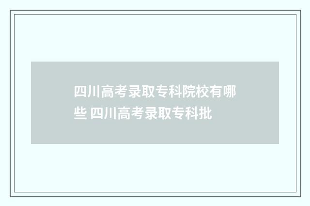 四川高考录取专科院校有哪些 四川高考录取专科批