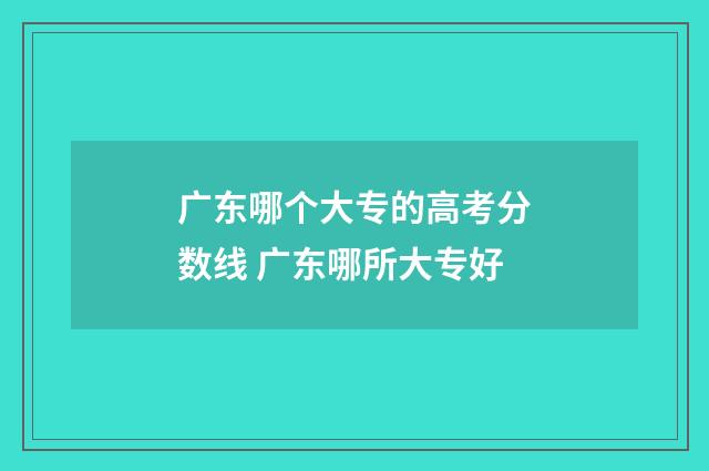 广东哪个大专的高考分数线 广东哪所大专好