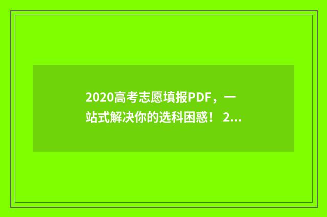 2020高考志愿填报PDF，一站式解决你的选科困惑！ 2020高考志愿填报结束时间