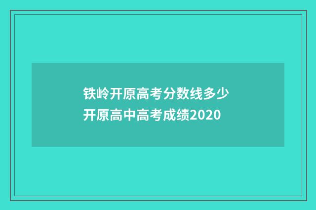 铁岭开原高考分数线多少 开原高中高考成绩2020