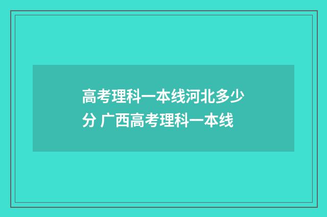 高考理科一本线河北多少分 广西高考理科一本线