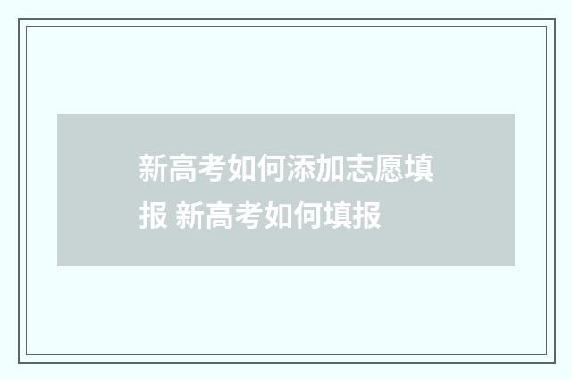 新高考如何添加志愿填报 新高考如何填报