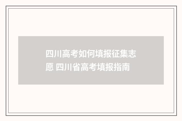 四川高考如何填报征集志愿 四川省高考填报指南