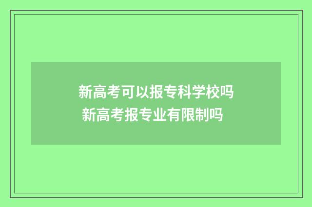 新高考可以报专科学校吗 新高考报专业有限制吗