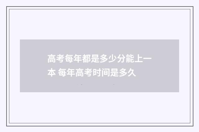 高考每年都是多少分能上一本 每年高考时间是多久