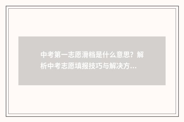 中考第一志愿滑档是什么意思？解析中考志愿填报技巧与解决方案 中考第一志愿滑档了会影响第二志愿吗