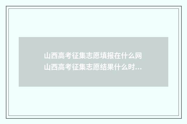 山西高考征集志愿填报在什么网 山西高考征集志愿结果什么时候出