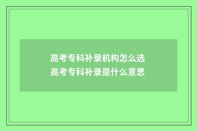 高考专科补录机构怎么选 高考专科补录是什么意思