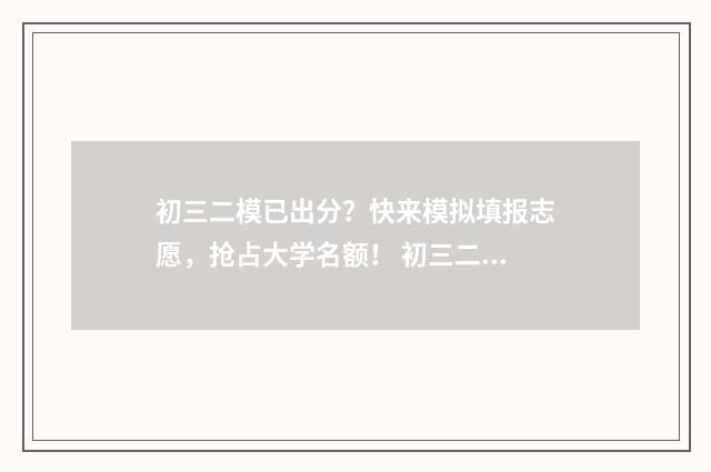 初三二模已出分？快来模拟填报志愿，抢占大学名额！ 初三二模考试科目顺序