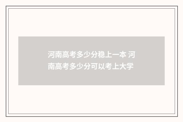河南高考多少分稳上一本 河南高考多少分可以考上大学