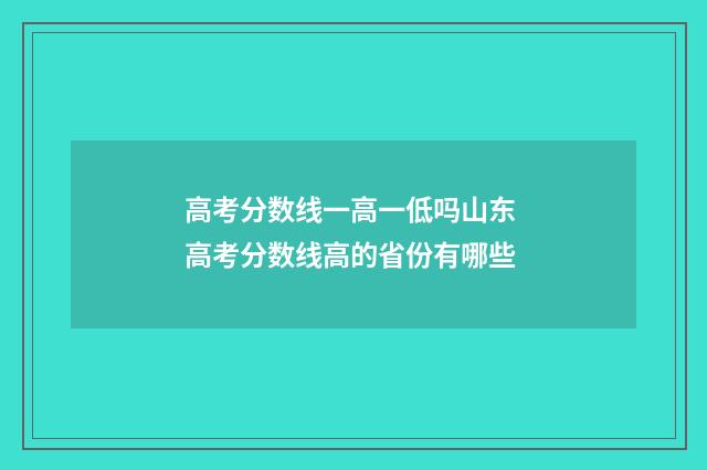 高考分数线一高一低吗山东 高考分数线高的省份有哪些