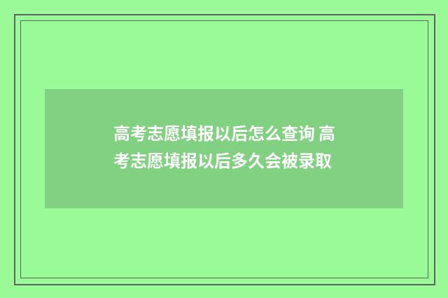 高考志愿填报以后怎么查询 高考志愿填报以后多久会被录取