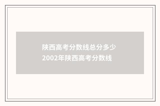 陕西高考分数线总分多少 2002年陕西高考分数线