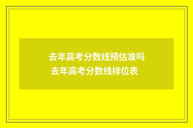 去年高考分数线预估准吗 去年高考分数线排位表