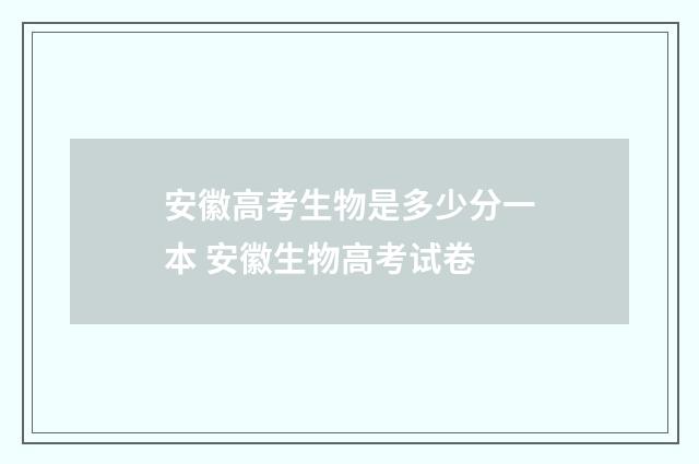 安徽高考生物是多少分一本 安徽生物高考试卷