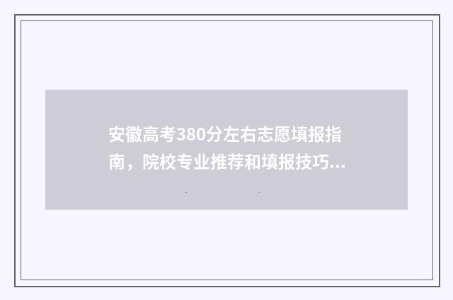安徽高考380分左右志愿填报指南，院校专业推荐和填报技巧 安徽高考380分左右能上什么样的大学