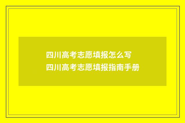 四川高考志愿填报怎么写 四川高考志愿填报指南手册