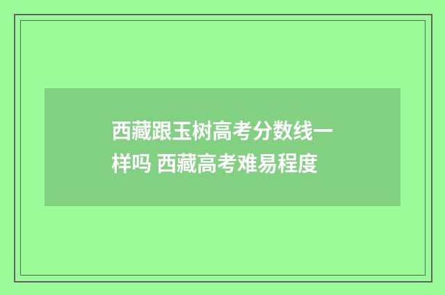 西藏跟玉树高考分数线一样吗 西藏高考难易程度