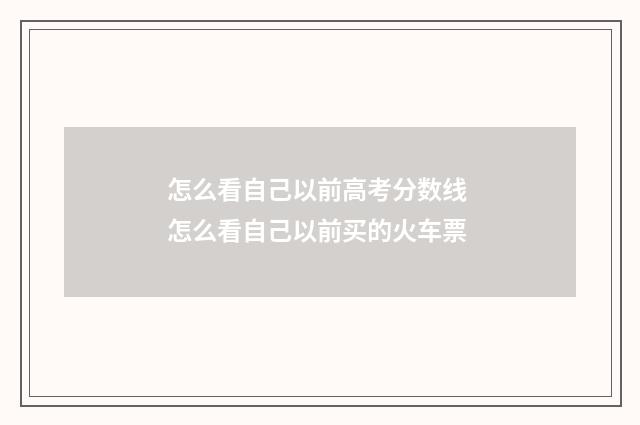 怎么看自己以前高考分数线 怎么看自己以前买的火车票