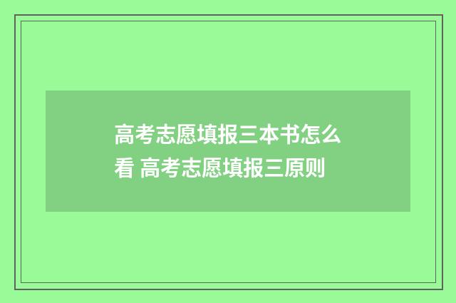 高考志愿填报三本书怎么看 高考志愿填报三原则