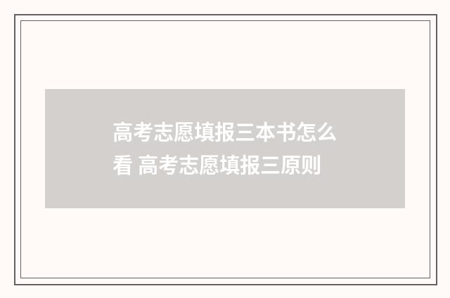 高考志愿填报三本书怎么看 高考志愿填报三原则