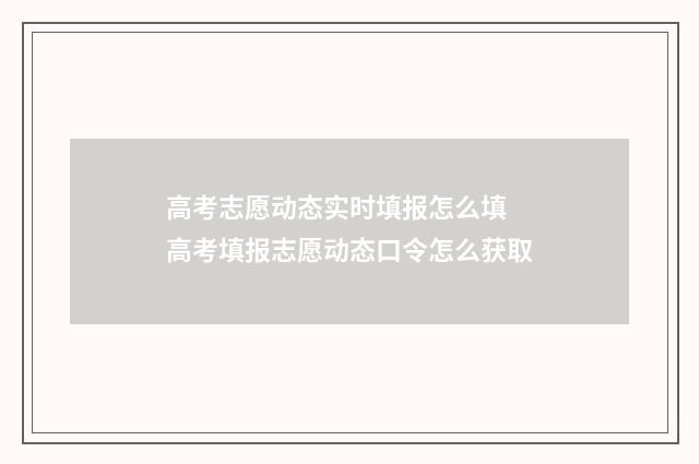 高考志愿动态实时填报怎么填 高考填报志愿动态口令怎么获取