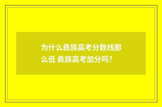 为什么彝族高考分数线那么低 彝族高考加分吗?
