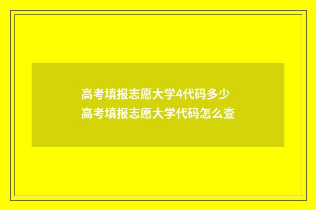高考填报志愿大学4代码多少 高考填报志愿大学代码怎么查