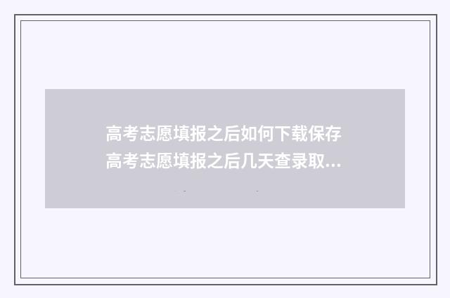 高考志愿填报之后如何下载保存 高考志愿填报之后几天查录取动态