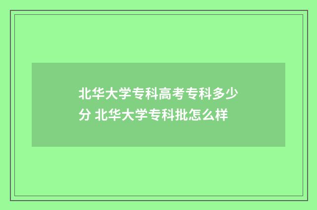 北华大学专科高考专科多少分 北华大学专科批怎么样