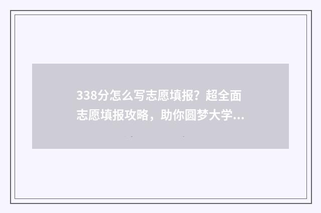 338分怎么写志愿填报？超全面志愿填报攻略，助你圆梦大学 志愿80个怎么填