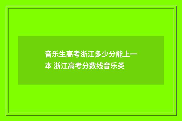 音乐生高考浙江多少分能上一本 浙江高考分数线音乐类