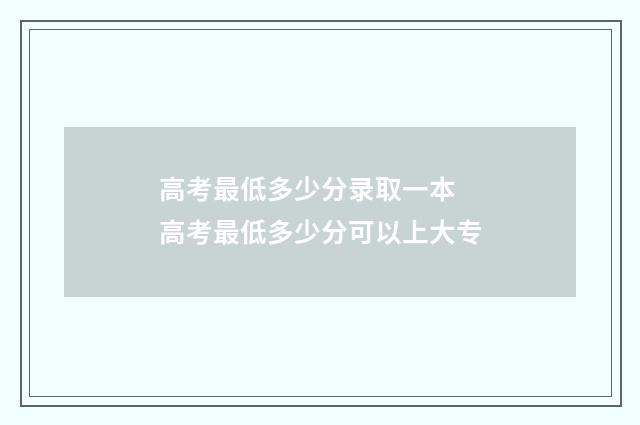 高考最低多少分录取一本 高考最低多少分可以上大专