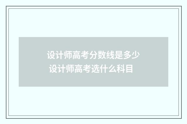 设计师高考分数线是多少 设计师高考选什么科目