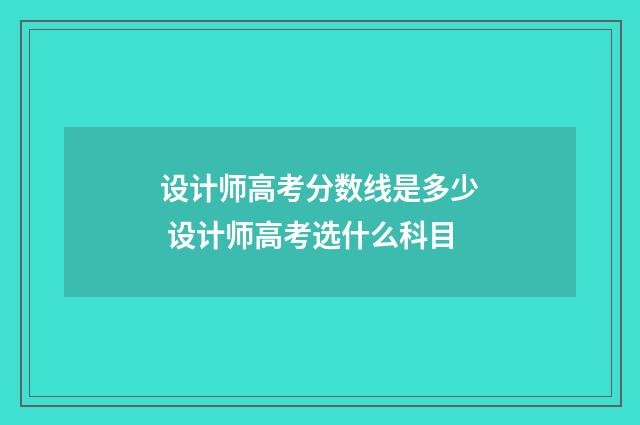 设计师高考分数线是多少 设计师高考选什么科目