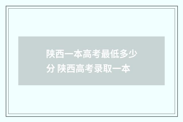 陕西一本高考最低多少分 陕西高考录取一本