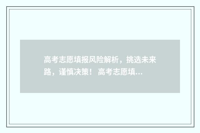 高考志愿填报风险解析，挑选未来路，谨慎决策！ 高考志愿填报风险评估
