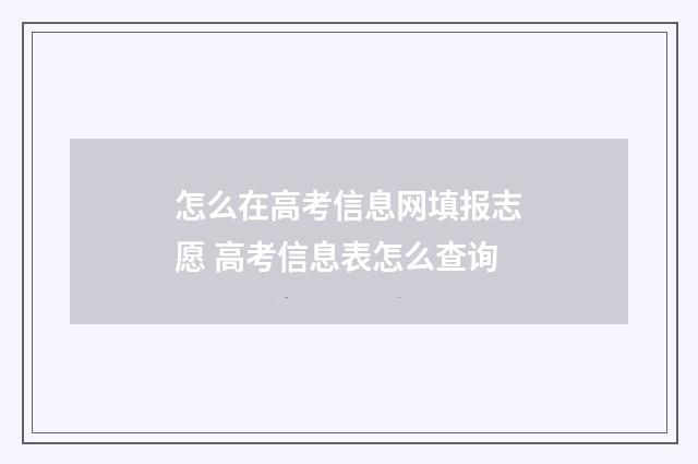怎么在高考信息网填报志愿 高考信息表怎么查询